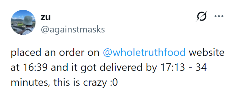 Post on X from @againstmasks: “placed an order on @wholetruthfood website at 16:39 and it got delivered by 17:13 - 34 minutes, this is crazy :0”